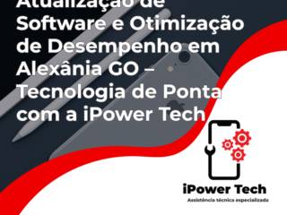 Atualização de Software e Otimização de Desempenho em Alexânia GO – Tecnologia de Ponta com a iPower Tech