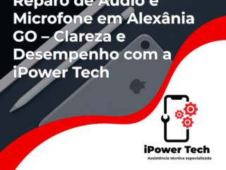 Reparo de Áudio e Microfone em Alexânia GO – Clareza e Desempenho com a iPower Tech