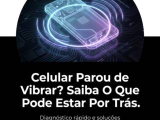 Celular Parou de Vibrar? Saiba O Que Pode Estar Por Trás