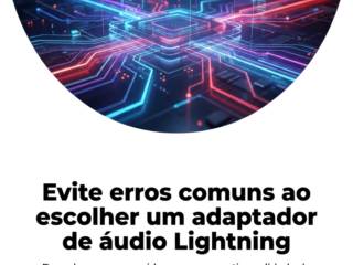 Evite erros comuns ao escolher um adaptador de áudio Lightning
