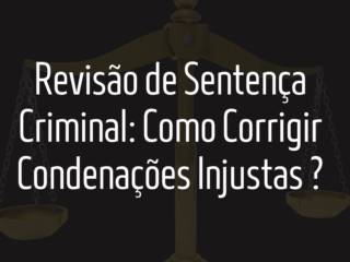 Revisão de Sentença Criminal: Como Corrigir Condenações Injustas em Itapetininga?