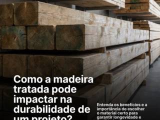 Como a madeira tratada pode impactar na durabilidade de um projeto?