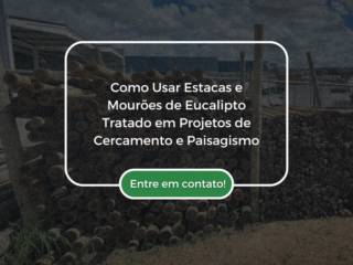 Como Usar Estacas e Mourões de Eucalipto Tratado em Projetos de Cercamento e Paisagismo