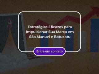 Estratégias Eficazes para Impulsionar Sua Marca em São Manuel e Botucatu
