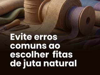 Evite erros comuns ao escolher fitas de juta natural