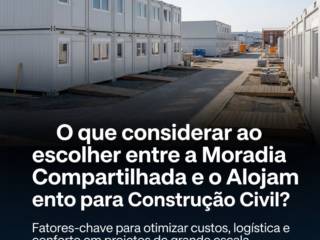 O que considerar ao escolher entre a Moradia Compartilhada e o Alojamento para Construção Civil?