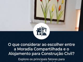 O que considerar ao escolher entre a Moradia Compartilhada e o Alojamento para Construção Civil?