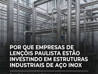 Por Que Empresas De Lençóis Paulista Estão Investindo Em Estruturas Industriais De Aço Inox