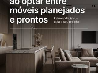 O que considerar ao optar entre móveis planejados e prontos