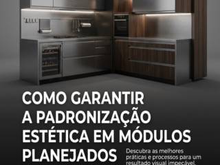 Como garantir a padronização estética em módulos planejados