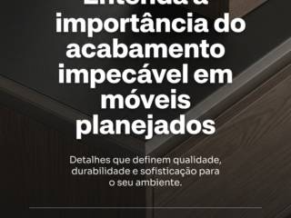 Entenda a importância do acabamento impecável em móveis planejados