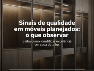 Sinais de qualidade em móveis planejados: o que observar