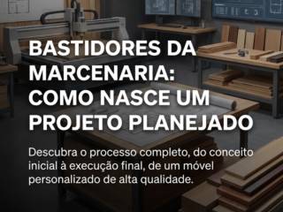 Bastidores Da Marcenaria: Como Nasce Um Projeto Planejado