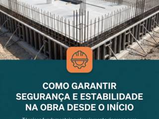 Como garantir segurança e estabilidade na obra desde o início