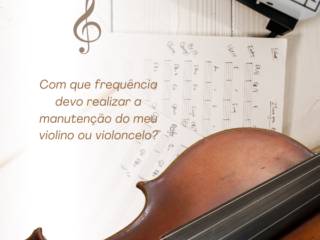 Com que frequência devo realizar a manutenção do meu violino ou violoncelo?