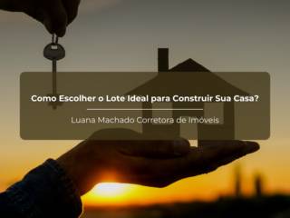 Como Escolher o Lote Ideal para Construir Sua Casa?