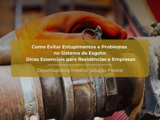Como Evitar Entupimentos e Problemas no Sistema de Esgoto: Dicas Essenciais para Residências e Empresas
