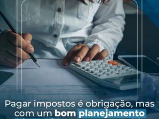 Pagar Impostos é Algo Obrigatório, Mas Com um Bom PLanejamento Tributário, Você Pode Reduzir Custos e Evitar Surpresas!