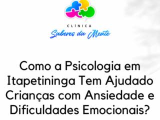 Como a Psicologia em Itapetininga Tem Ajudado Crianças com Ansiedade e Dificuldades Emocionais?