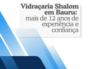 Vidraçaria Shalom em Bauru: mais de 12 anos de experiência e confiança