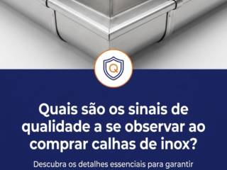 Quais são os sinais de qualidade a se observar ao comprar calhas de inox?