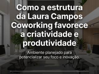 Como a estrutura da Laura Campos Coworking favorece a criatividade e produtividade