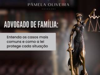 Advogado de Família: entenda os casos mais comuns e como a lei protege cada situação