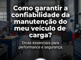 Como garantir a confiabilidade da manutenção do meu veículo de carga?