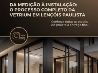 Da Medição À Instalação: O Processo Completo Da Vetrium Em Lençóis Paulista