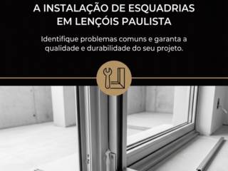 Erros Que Podem Comprometer A Instalação De Esquadrias Em Lençóis Paulista