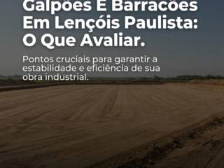 Terraplanagem Para Galpões E Barracões Em Lençóis Paulista: O Que Avaliar