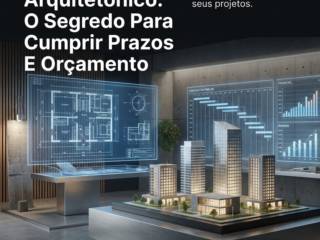 Planejamento Arquitetônico: O Segredo Para Cumprir Prazos E Orçamento