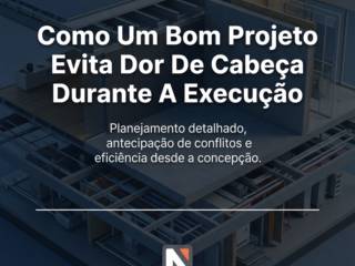 Como Um Bom Projeto Evita Dor De Cabeça Durante A Execução