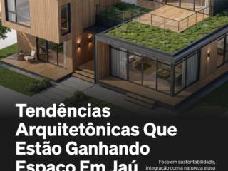 Tendências Arquitetônicas Que Estão Ganhando Espaço Em Jaú