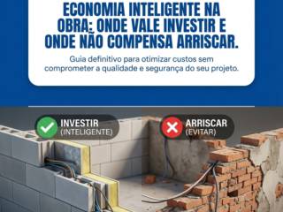 Economia Inteligente Na Obra: Onde Vale Investir E Onde Não Compensa Arriscar