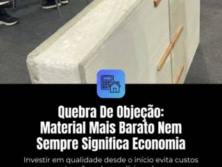 Quebra De Objeção: Material Mais Barato Nem Sempre Significa Economia