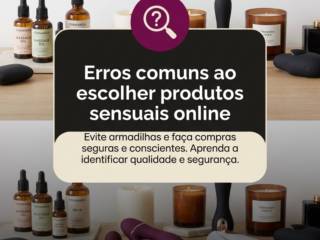 Erros comuns ao escolher produtos sensuais online