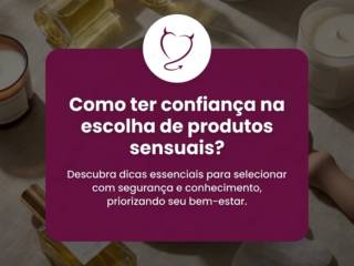 Como ter confiança na escolha de produtos sensuais?