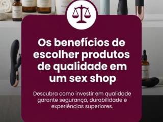 Os benefícios de escolher produtos de qualidade em um sex shop