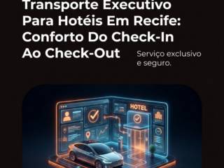 Transporte Executivo Para Hotéis Em Recife: Conforto Do Check-In Ao Check-Out
