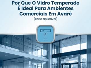 Por Que O Vidro Temperado É Ideal Para Ambientes Comerciais Em Avaré