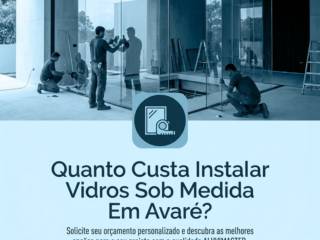 Quanto Custa Instalar Vidros Sob Medida Em Avaré?