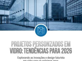 Projetos Personalizados Em Vidro: Tendências Para 2026