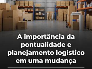 A importância da pontualidade e planejamento logístico em uma mudança