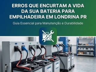 Erros Que Encurtam A Vida Da Sua Bateria Para Empilhadeira Em Londrina PR