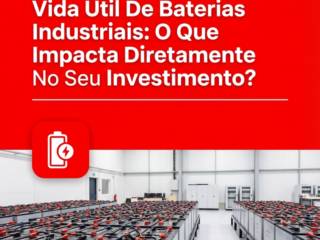 Vida Útil De Baterias Industriais: O Que Impacta Diretamente No Seu Investimento?