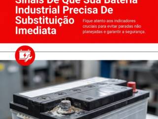 Sinais De Que Sua Bateria Industrial Precisa De Substituição Imediata