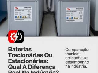 Baterias Tracionárias Ou Estacionárias: Qual A Diferença Real Na Indústria?