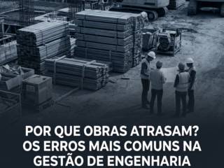 Por Que Obras Atrasam? Os Erros Mais Comuns Na Gestão De Engenharia