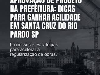 Aprovação De Projeto Na Prefeitura: Dicas Para Ganhar Agilidade Em Santa Cruz Do Rio Pardo SP